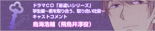 ドラマＣＤ「息遣いシリーズ」学生編～君を取り合う、取り合い吐息～(飛鳥井淳役)